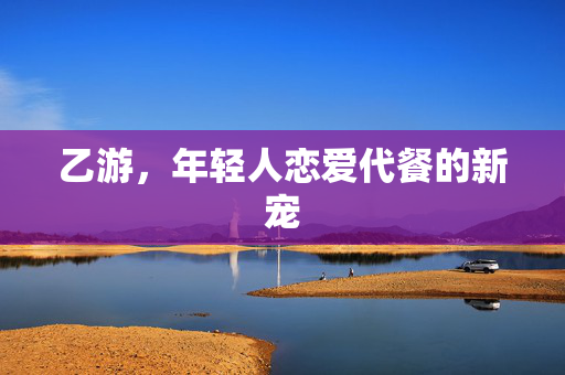乙游，年轻人恋爱代餐的新宠