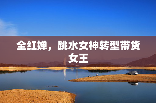 全红婵，跳水女神转型带货女王