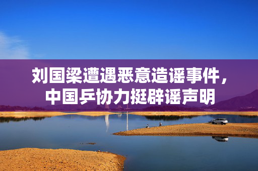刘国梁遭遇恶意造谣事件，中国乒协力挺辟谣声明