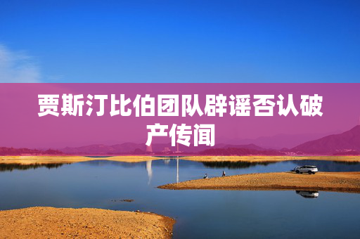 贾斯汀比伯团队辟谣否认破产传闻