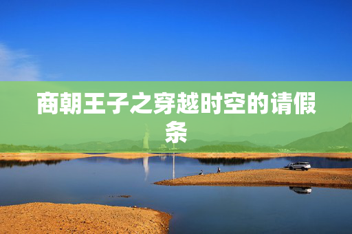 商朝王子之穿越时空的请假条