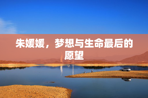 朱媛媛，梦想与生命最后的愿望
