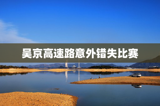 吴京高速路意外错失比赛