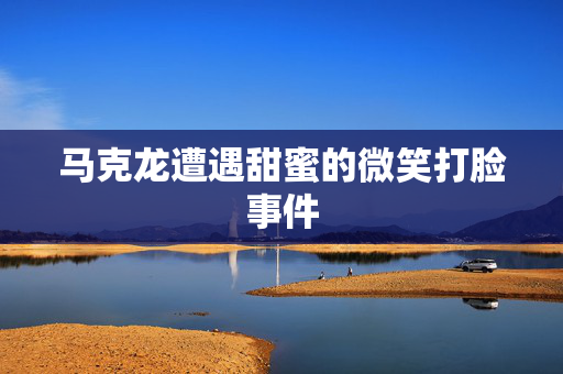 马克龙遭遇甜蜜的微笑打脸事件
