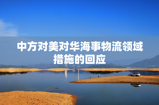 中方对美对华海事物流领域措施的回应
