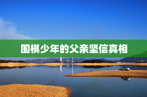 围棋少年的父亲坚信真相
