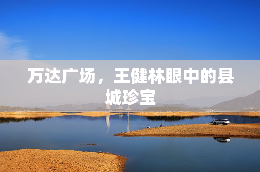 万达广场，王健林眼中的县城珍宝