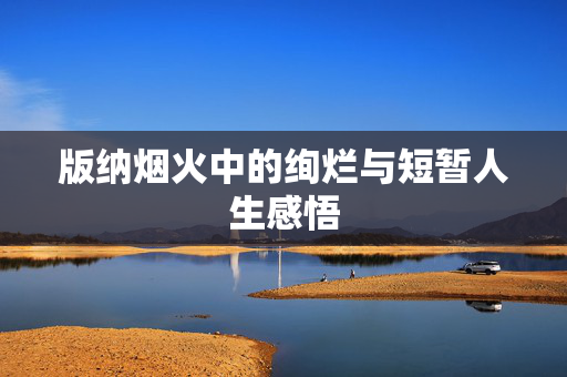 版纳烟火中的绚烂与短暂人生感悟