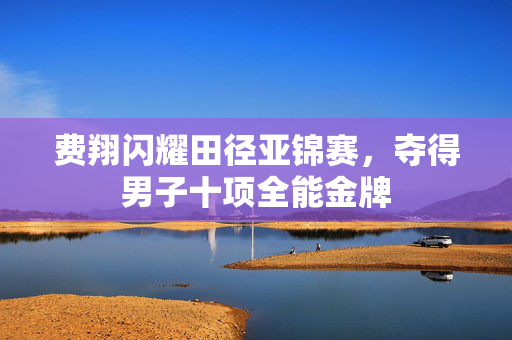 费翔闪耀田径亚锦赛，夺得男子十项全能金牌