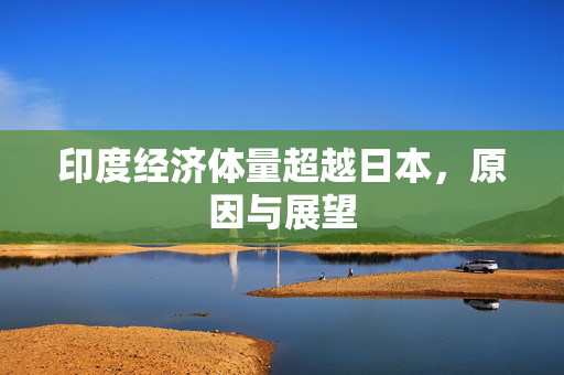 印度经济体量超越日本，原因与展望