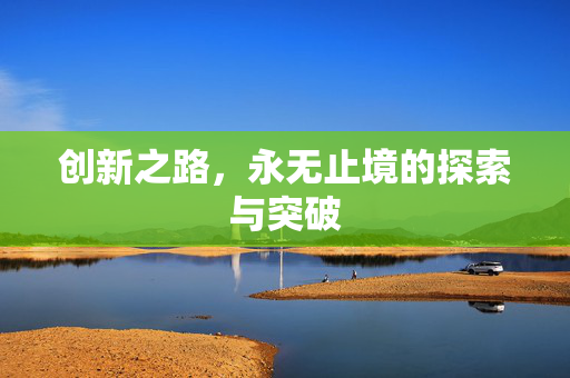 创新之路，永无止境的探索与突破