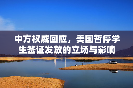 中方权威回应，美国暂停学生签证发放的立场与影响