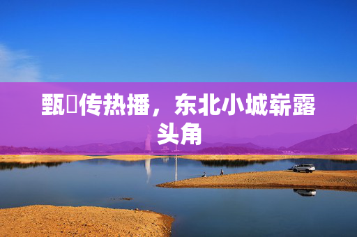甄嬛传热播，东北小城崭露头角