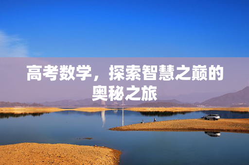 高考数学，探索智慧之巅的奥秘之旅