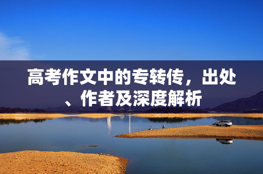 高考作文中的专转传，出处、作者及深度解析