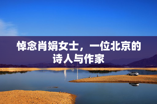 悼念肖娟女士，一位北京的诗人与作家