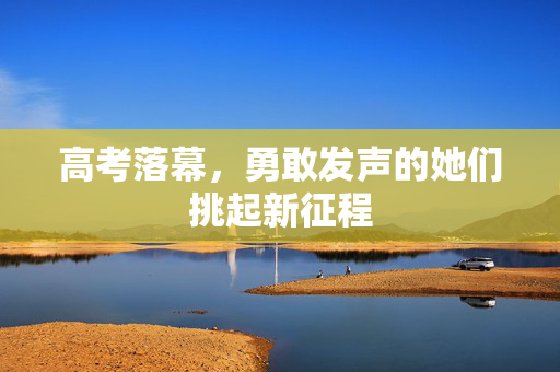 高考落幕，勇敢发声的她们挑起新征程