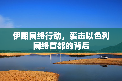 伊朗网络行动，袭击以色列网络首都的背后