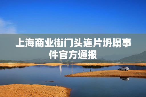 上海商业街门头连片坍塌事件官方通报