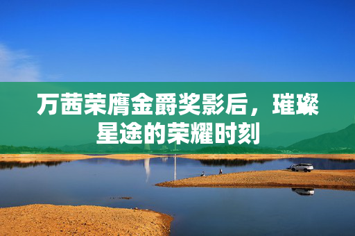 万茜荣膺金爵奖影后，璀璨星途的荣耀时刻