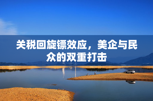 关税回旋镖效应，美企与民众的双重打击