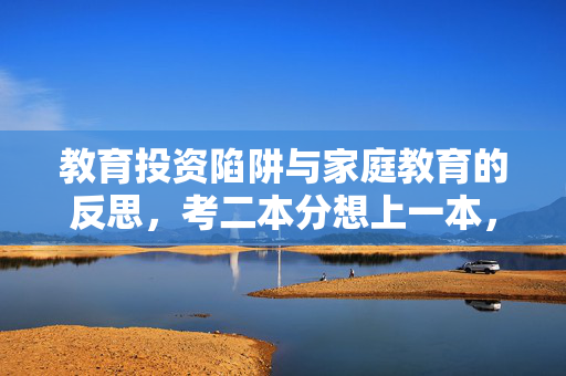 教育投资陷阱与家庭教育的反思，考二本分想上一本，家长被骗80多万