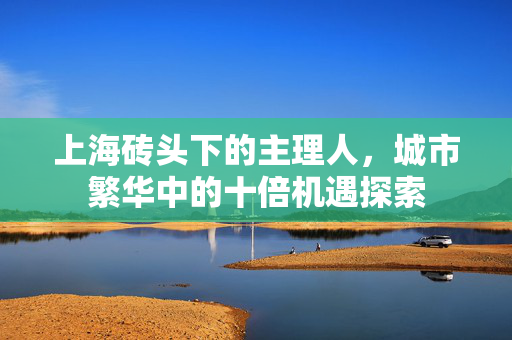 上海砖头下的主理人，城市繁华中的十倍机遇探索