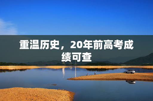 重温历史，20年前高考成绩可查