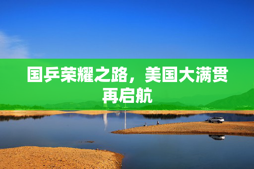 国乒荣耀之路，美国大满贯再启航