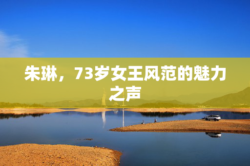 朱琳，73岁女王风范的魅力之声