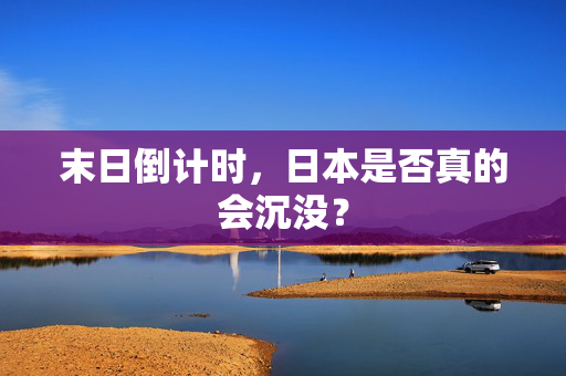 末日倒计时，日本是否真的会沉没？