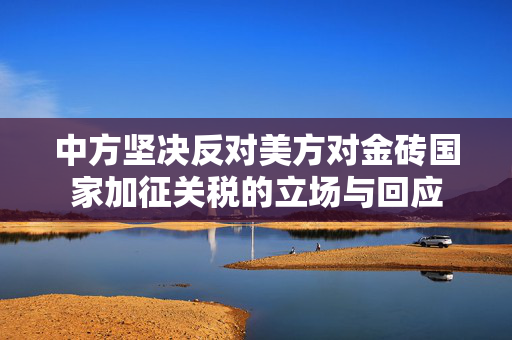 中方坚决反对美方对金砖国家加征关税的立场与回应