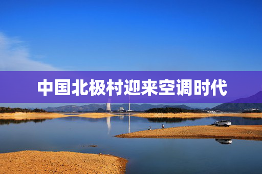 中国北极村迎来空调时代