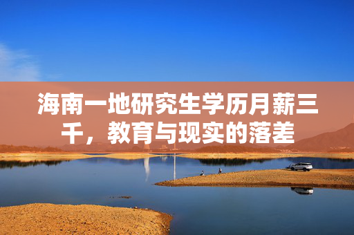 海南一地研究生学历月薪三千，教育与现实的落差