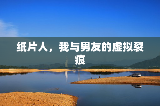 纸片人，我与男友的虚拟裂痕