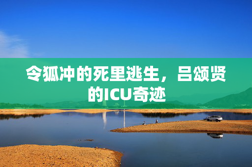 令狐冲的死里逃生，吕颂贤的ICU奇迹