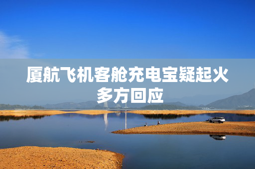 厦航飞机客舱充电宝疑起火 多方回应