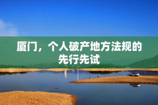 厦门，个人破产地方法规的先行先试
