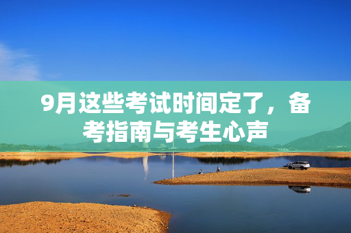9月这些考试时间定了，备考指南与考生心声