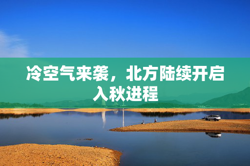 冷空气来袭，北方陆续开启入秋进程