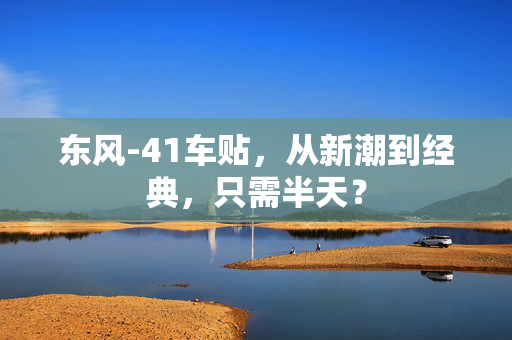 东风-41车贴，从新潮到经典，只需半天？