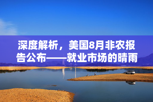 深度解析，美国8月非农报告公布——就业市场的晴雨表与全球经济动向的风向标