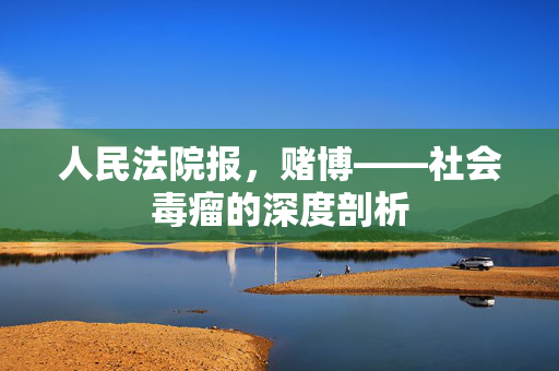 人民法院报，赌博——社会毒瘤的深度剖析