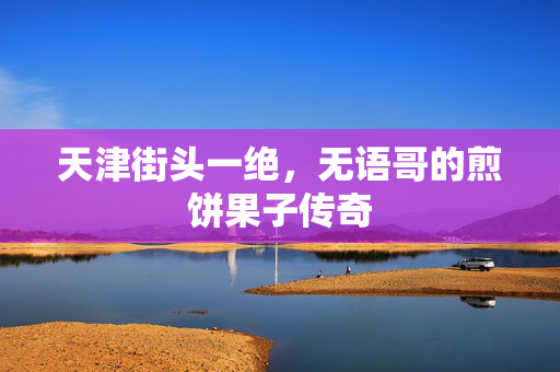 天津街头一绝，无语哥的煎饼果子传奇