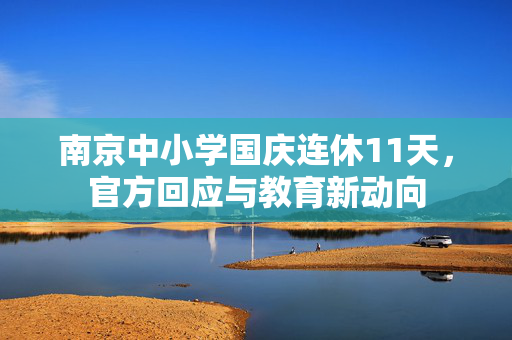 南京中小学国庆连休11天，官方回应与教育新动向