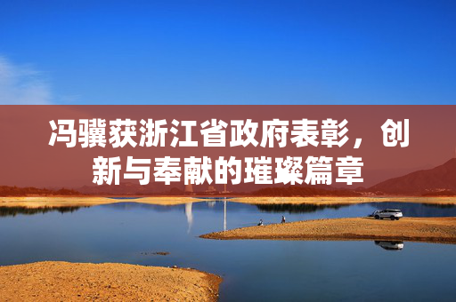 冯骥获浙江省政府表彰，创新与奉献的璀璨篇章
