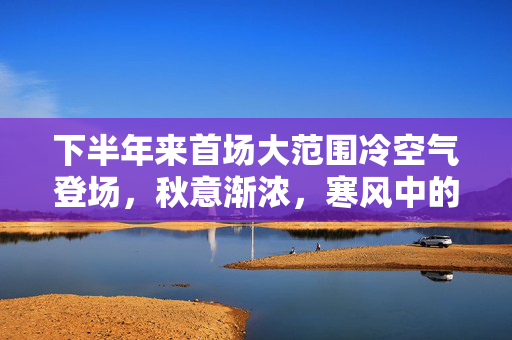 下半年来首场大范围冷空气登场，秋意渐浓，寒风中的温暖守望