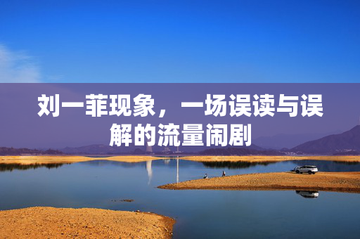 刘一菲现象，一场误读与误解的流量闹剧