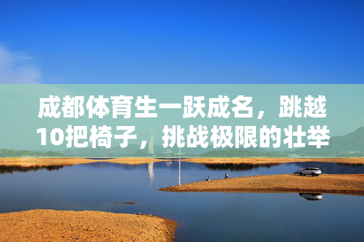 成都体育生一跃成名，跳越10把椅子，挑战极限的壮举