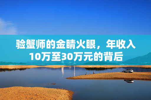 验蟹师的金睛火眼，年收入10万至30万元的背后